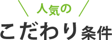 人気のこだわり条件